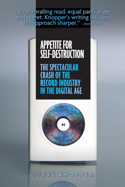 Appetite for Self-Destruction: The Spectacular Crash of the Record Industry in the Digital Age