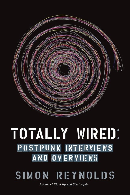 Totally Wired: Postpunk Interviews and Overviews