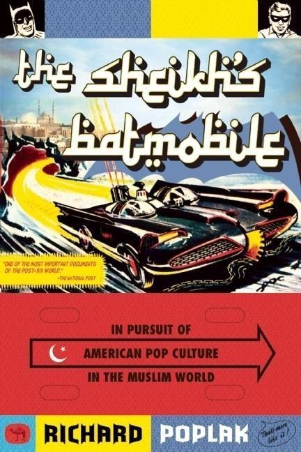 The Sheikhs Batmobile: In Pursuit of American Pop Culture in the Muslim World