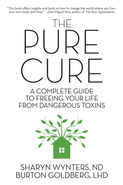 The Pure Cure: A Complete Guide to Freeing Your Life From Dangerous Toxins