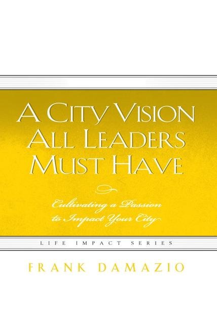 City Vision All Leaders Must Have: Culitvating a Passion to Impact Your City