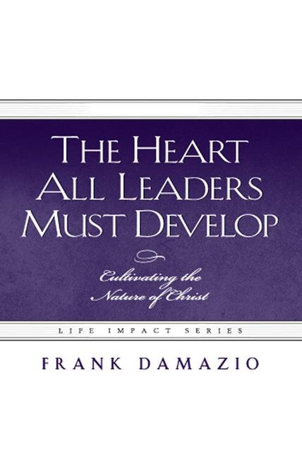 Heart All Leaders Must Develop: Cultivating the Nature of Christ