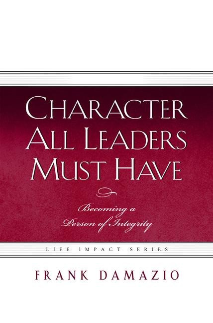 Character All Leaders Must Have: Becoming a Person of Integrity