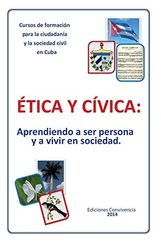 Ética Y Cívica Aprendiendo a Ser Persona Y a Vivir en Sociedad : Cursos de Formació́n Para la Ciudadanía Y la Sociedad Civil en Cuba