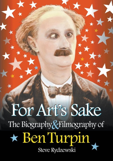 For Arts Sake: The Biography & Filmography of Ben Turpin