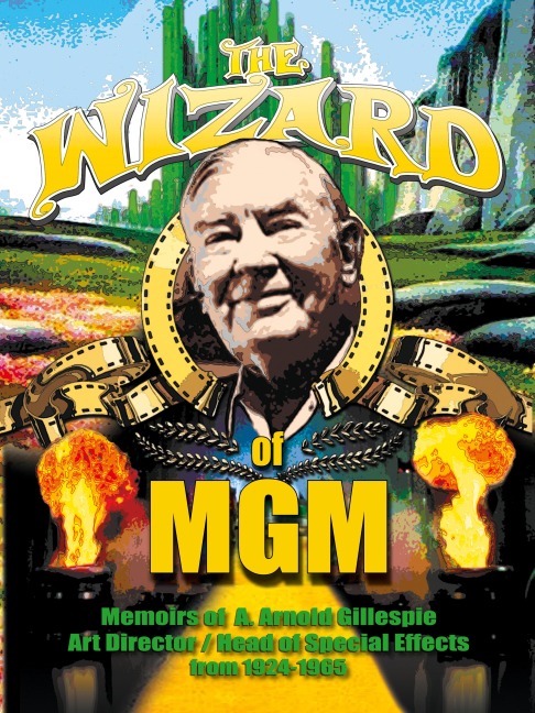 The Wizard of MGM: Memoirs of A. Arnold Gillespie