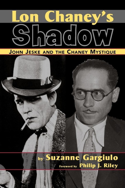 Lon Chaneys Shadow - John Jeske and the Chaney Mystique