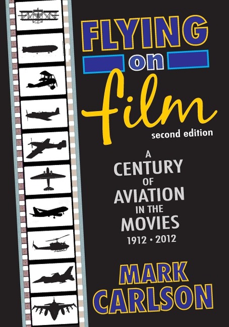 Flying on Film: A Century of Aviation in the Movies, 1912 - 2012 (Second Edition)