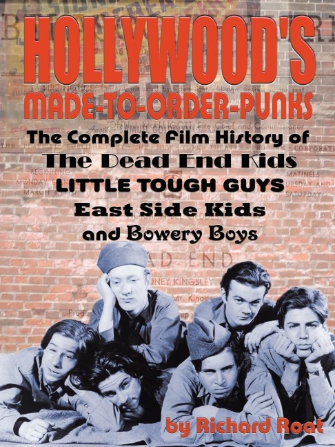 Hollywoods Made-to-Order Punks: The Dead End Kids, Little Tough Guys, East Side Kids and the Bowery Boys