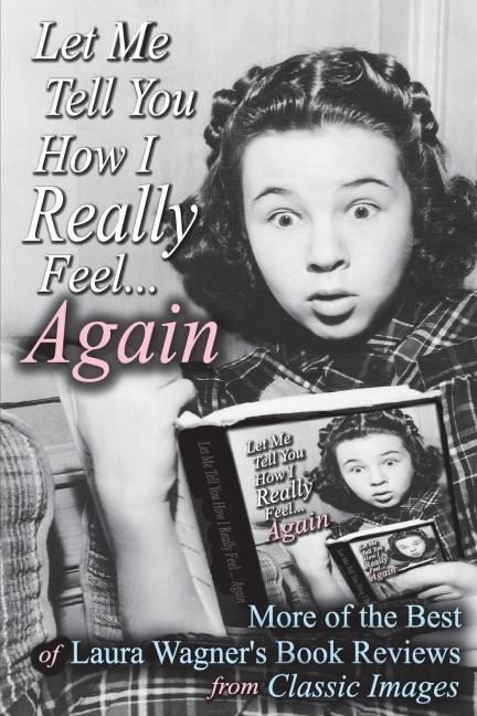 Let Me Tell You How I Really Feel...Again: More of the Best of Laura Wagners Book Reviews from Classic Images