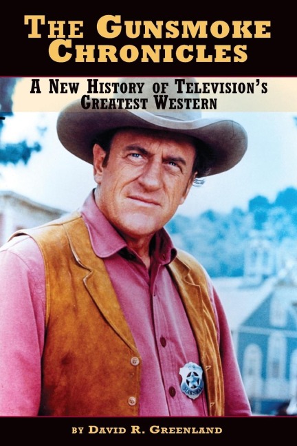 The Gunsmoke Chronicles: A New History of Televisions Greatest Western