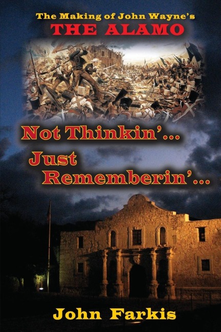 Not Thinkin... Just Rememberin... The Making of John Waynes The Alamo