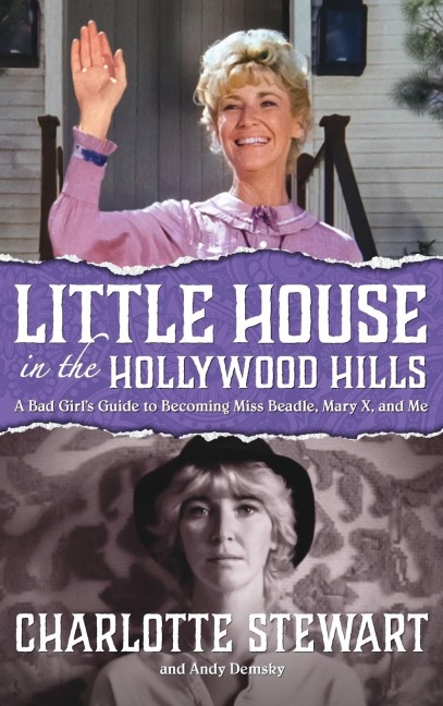 Little House in the Hollywood Hills: A Bad Girls Guide to Becoming Miss Beadle, Mary X, and Me (hardback)