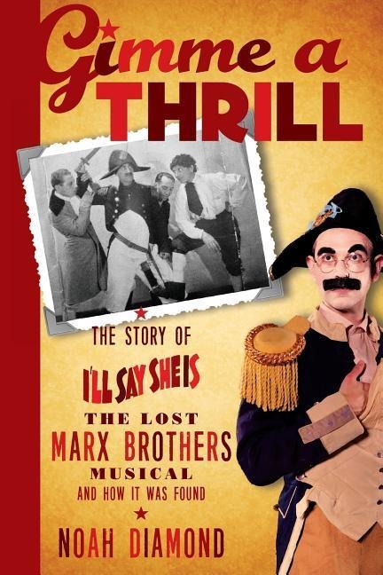 Gimme a Thrill: The Story of Ill Say She Is, The Lost Marx Brothers Musical, and How It Was Found