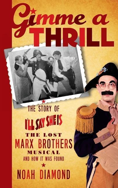 Gimme a Thrill: The Story of Ill Say She Is, The Lost Marx Brothers Musical, and How It Was Found (hardback)