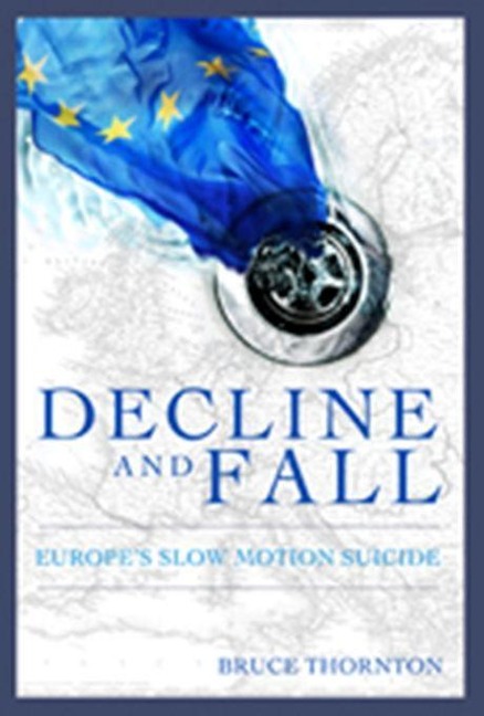 Decline & Fall: Europes Slow Motion Suicide