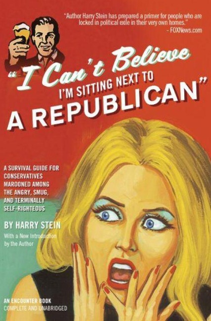 I Cant Believe Im Sitting Next to a Republican: A Survival Guide for Conservatives Marooned Among the Angry, Smug, and Terminally Self-Righteous