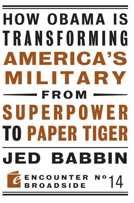 How Obama Is Transforming Americas Military from Superpower to Paper Tiger: The Truth about China in the Twenty-First Century