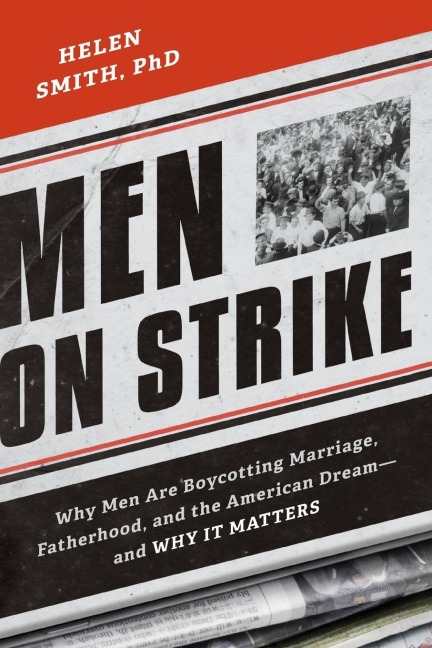 Men on Strike: Why Men Are Boycotting Marriage, Fatherhood, and the American Dream - And Why It Matters