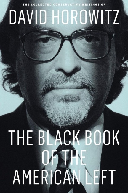 The Black Book of the American Left: The Collected Conservative Writings of David Horowitz