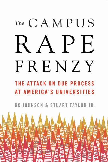 The Campus Rape Frenzy: The Attack on Due Process at Americas Universities