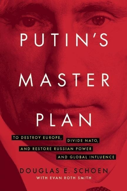 Putins Master Plan: To Destroy Europe, Divide Nato, and Restore Russian Power and Global Influence