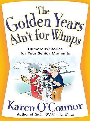 The Golden Years Aint for Wimps: Humorous Stories for Your Senior Moments