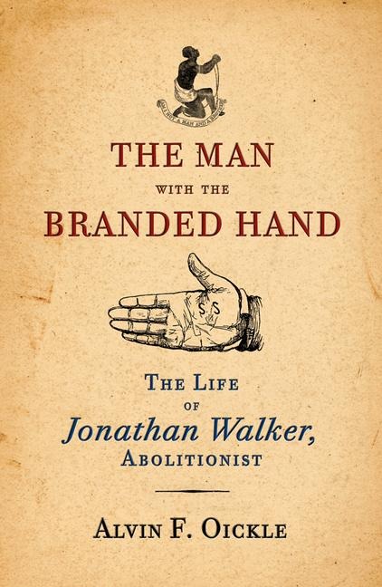 The Man with the Branded Hand: The Life of Jonathan Walker, Abolitionist