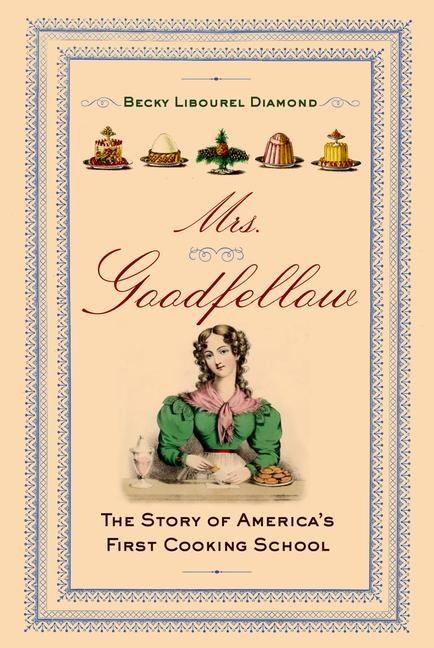 Mrs. Goodfellow: The Story of Americas First Cooking School