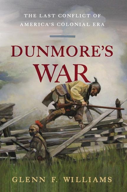 Dunmores War: The Last Conflict of Americas Colonial Era