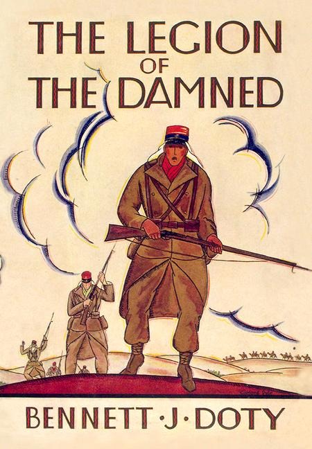 The Legion of the Damned: The Adventures of Bennett J. Doty in the French Foreign Legion as Told by Himself