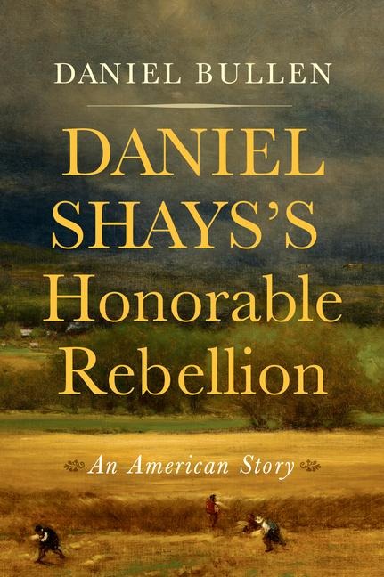 Daniel Shayss Honorable Rebellion: An American Story