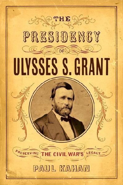 The Presidency of Ulysses S. Grant: Preserving the Civil War's Legacy