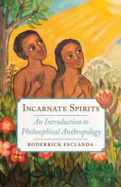 Incarnate Spirits: An Introduction to Philosophical Anthropology