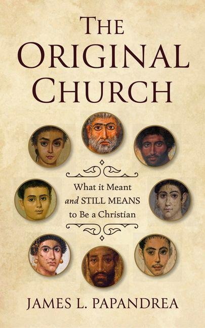 The Original Church: What It Meant--And Still Means--To Be a Christian