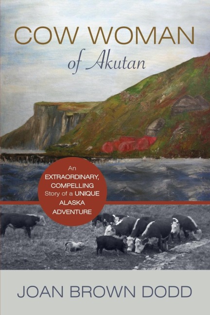 Cow Woman of Akutan: An Extraordinary, Compelling Story of a Unique Alaska Adventure