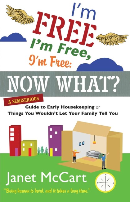 Im Free, Im Free, Im Free: A Semiserious Guide to Early Housekeeping, or Things You Wouldnt Let Your Family Tell You
