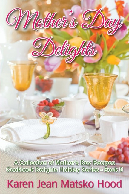 Mothers Day Delights Cookbook: A Collection of Mothers Day Recipes