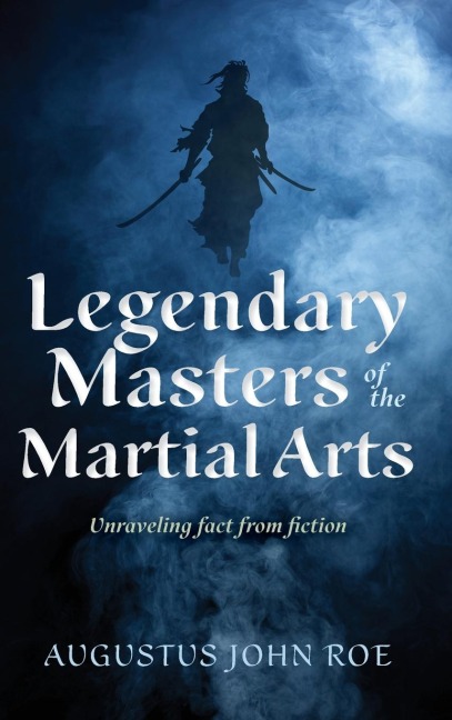 Legendary Masters of the Martial Arts: Unraveling Fact from Fiction