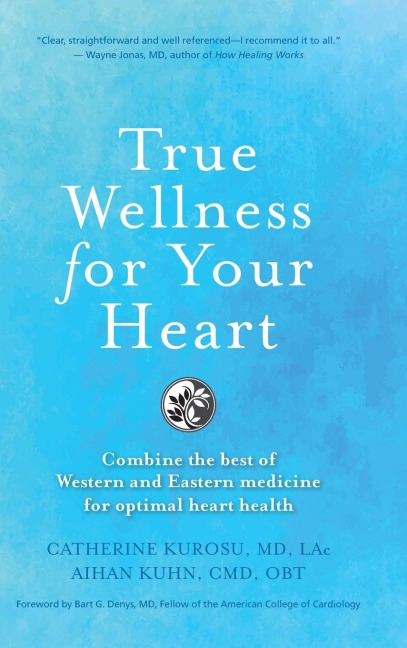 True Wellness for Your Heart: Combine the Best of Western and Eastern Medicine for Optimal Heart Health