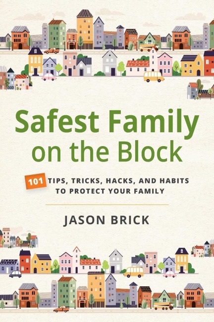 Safest Family on the Block: 101 Tips, Tricks, Hacks, and Habits to Protect Your Family