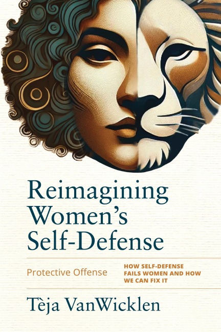 Reimagining Womens Self-Defense: Protective Offense