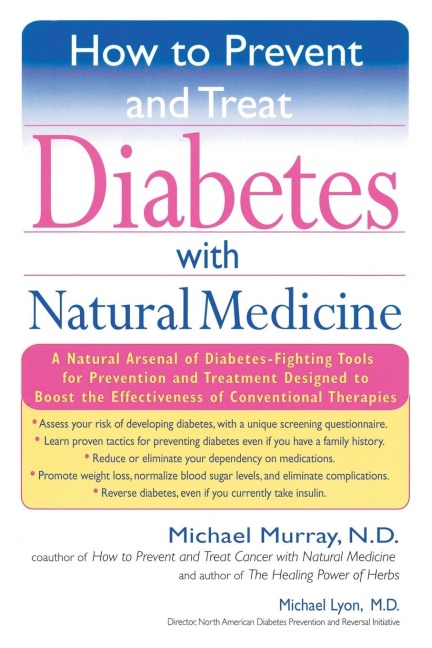 How to Prevent and Treat Diabetes with Natural Medicine: A Natural Arsenal of Diabetes-Fighting Tools for Prevention and Treatment Designed to Boost the Effectiveness of Conventional Therapies