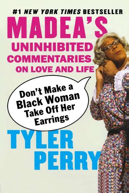 Dont Make a Black Woman Take Off Her Earrings: Madeas Uninhibited Commentaries on Love and Life