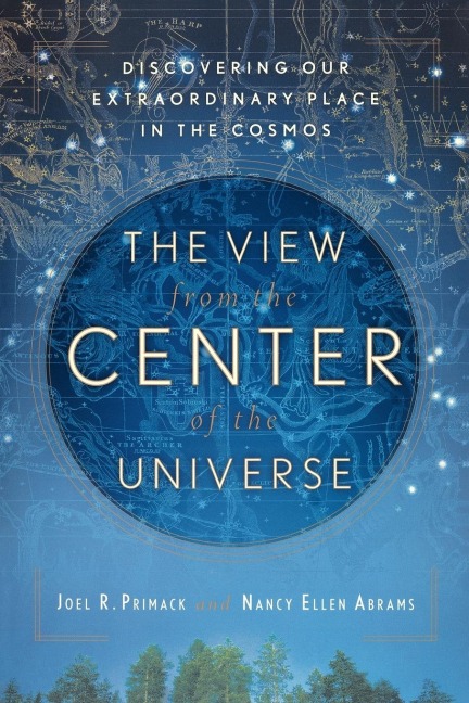 The View From the Center of the Universe: Discovering Our Extraordinary Place in the Cosmos