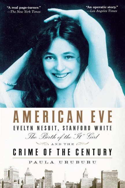 American Eve: Evelyn Nesbit, Stanford White, the Birth of the It Girl and the Crime of the Century