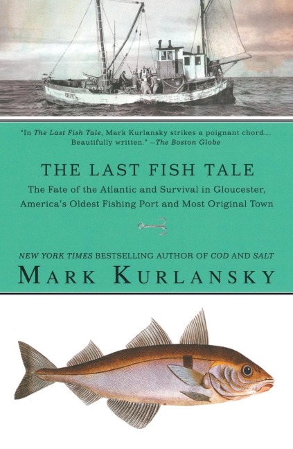 The Last Fish Tale: The Fate of the Atlantic and Survival in Gloucester, Americas Oldest Fishing Port and Most Original Town