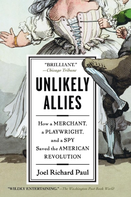Unlikely Allies: How a Merchant, a Playwright, and a Spy Saved the American Revolution