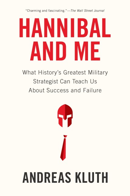 Hannibal and Me: What Historys Greatest Military Strategist Can Teach Us About Success and Failure