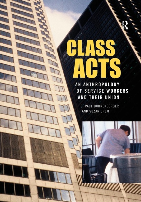 Class Acts: An Anthropology of Urban Workers and Their Union